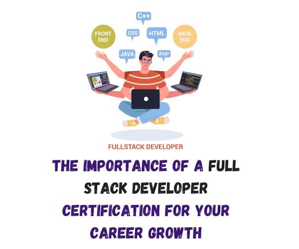 The Importance of a Full Stack Developer Certification for Your Career Growth