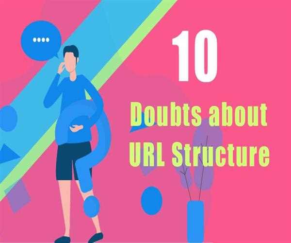 Ten Doubts about URL Structure You Should Clarify