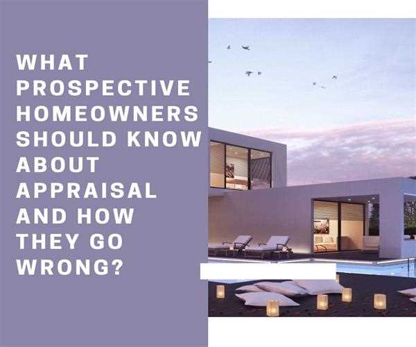 What prospective homeowners should know about Appraisal & How they go wrong?