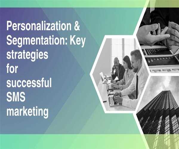 Personalization & Segmentation: Key strategies for successful SMS marketing
