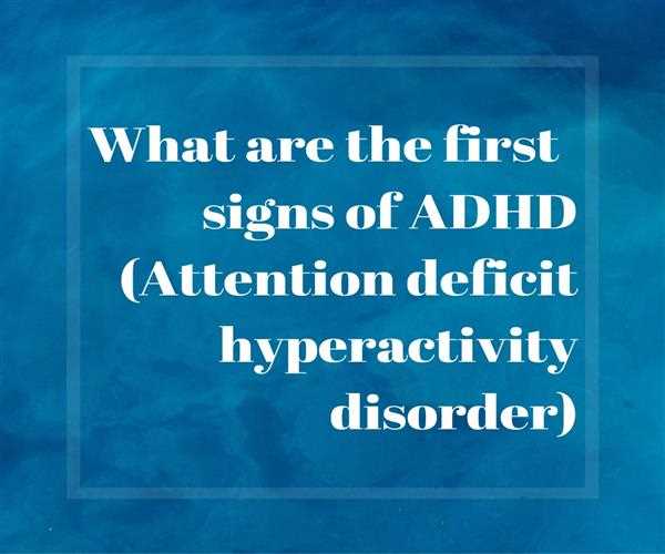 What are the first signs of ADHD in a child?