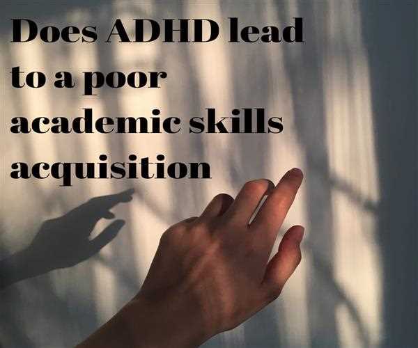 Does ADHD leads to poor academic skills acquisition