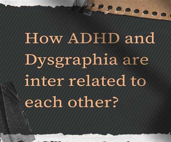 How ADHD and Dysgraphia are inter-related to each other?