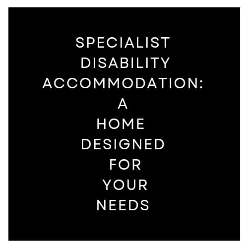 Specialist disability accommodation: A home designed for your needs