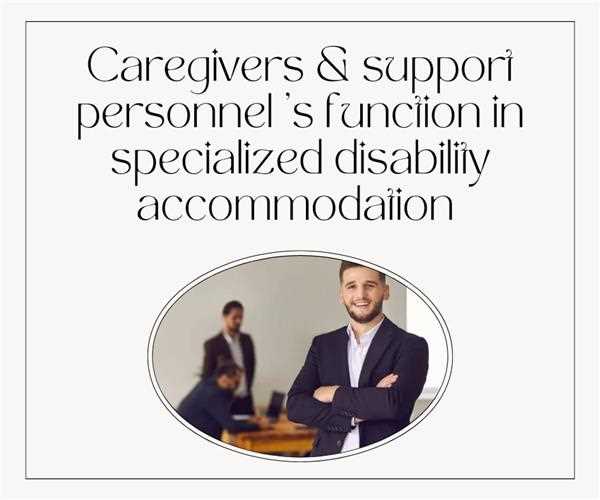 Caregivers & support personnel's function in Specialized disability accommodation