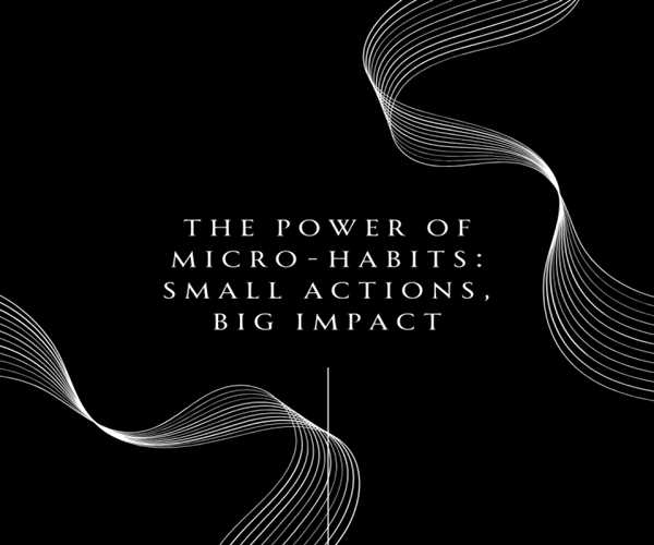How Micro-Habits Can Lead to Big Changes